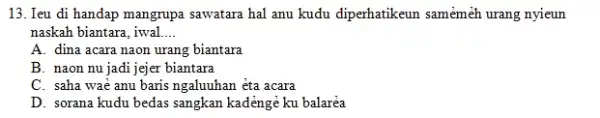 Ieu di handap mangrupa sawatara hal anu kudu diperhatikeun samèmèh urang nyieun naskah biantara, iwal.... A. dina acara naon urang biantara B. naon nu