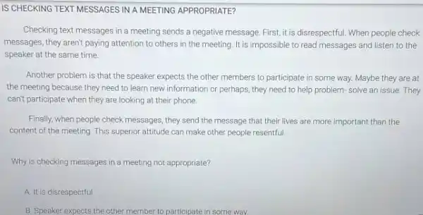 IS CHECKING TEXT MESSAGES IN A MEETING APPROPRIATE? Checking text messages in a meeting sends a negative message. First, it is disrespectful. When people