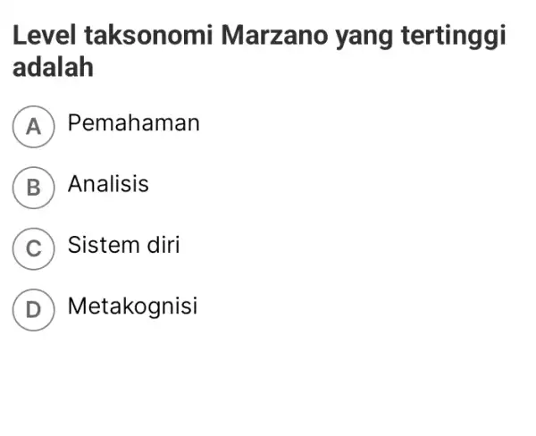 Level taksonomi Marzano yang tertinggi adalah A Pemahaman B Analisis C Sistem diri D Metakognisi