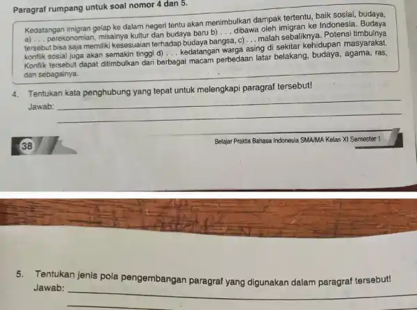 Paragraf rumpang untuk soal nomor 4 dan 5 . Kedatangan imigran gelap ke dalam negeri tentu akan menimbulkan dampak tertentu, baik sosial, budaya, a)