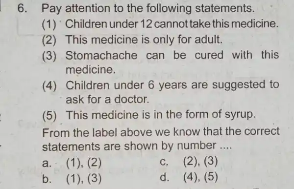 Pay attention to the following statements. (1) Children under 12 cannot take this medicine. (2) This medicine is only for adult. (3) Stomachache can