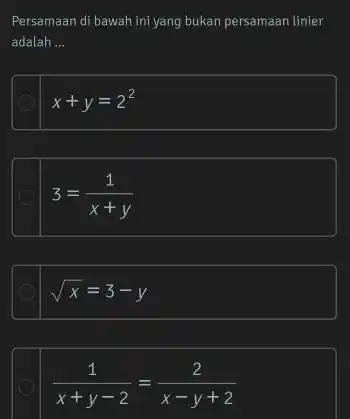 Persamaan di bawah ini yang bukan persamaan linier adalah... x+y=2^(2) 3=(1)/(x+y) sqrtx=3-y (1)/(x+y-2)=(2)/(x-y+2)