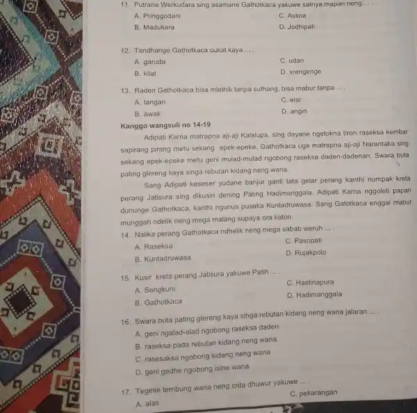 Putrane Werkudara sing asamane Gathotkaca yakuwe satriya mapan neng .... A. Pringgodani C. Astina B. Madukara D. Jodhipati Tandhange Gathotkaca cukat kaya .... A.