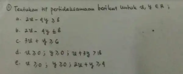 (1) Tentukan HP pertidalusamaan beriluent untuk u,y in R ; a. 2x-4y >= 8 b. 2u-4y <= 8 c. 3u+y >= 6 d. u