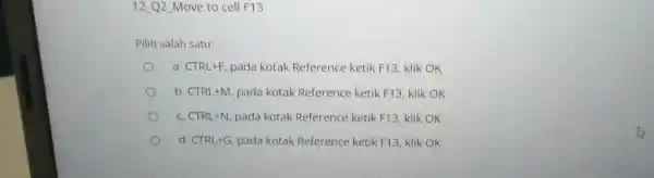 12_Q2_Move to cell F13 Pilih salah satu: a. CTRL+F, pada kotak Reference ketik F13, klik OK b. CTRL+M, pada kotak Reference ketik F13, klik