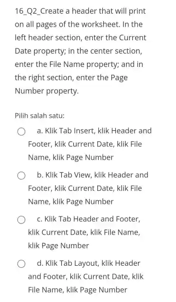 16_Q2_Create a header that will print on all pages of the worksheet. In the left header section, enter the Current Date property; in the