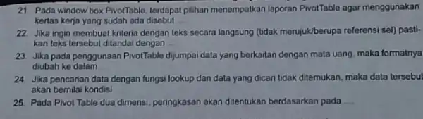 21 Pada window box PivotTable, terdapat pilihan menempatikan laporan PivotTable agar menggunakan kertas kerja yang sudah ada disebut 22. Jika ingin membuat kriteria dengan