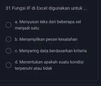 31 Fungsi IF di Excel digunakan untuk ... a. Menyusun teks dari beberapa sel menjadi satu b. Menampilkan pesan kesalahan c. Menyaring data berdasarkan