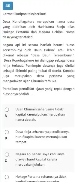 40 Cermati kutipan teks berikut! Desa Konohagakure merupakan nama desa yang didirikan oleh Hashirama Senju alias Hokage Pertama dan Madara Uchiha. Nama desa yang