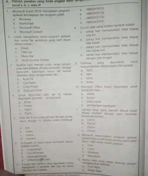 A. Pilihlah jawaban yang Anda anggap tepat huruf a, b, c, atau d! Microsoft Excel 2019 merupakan program a. =MID(4;H3;5) aplikasi terintegrasi dari program