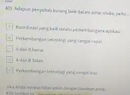 Adapun penyebab kurang baik dalam antar muka, yaitu... [4] Koordinasi yang baik dalam perkembangans aplikasi [D] Perkembangan teknologi yang sangat cepat [C] Adan B