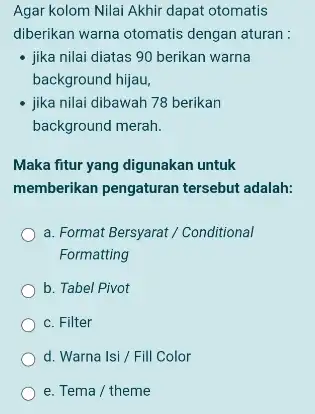 Agar kolom Nilai Akhir dapat otomatis diberikan warna otomatis dengan aturan : jika nilai diatas 90 berikan warna background hijau, jika nilai dibawah 78