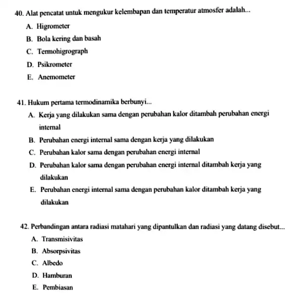 Alat pencatat untuk mengukur kelembapan dan temperatur atmosfer adalah... A. Higrometer B. Bola kering dan basah C. Termohigrograph D. Psikrometer E. Anemometer Hukum pertama