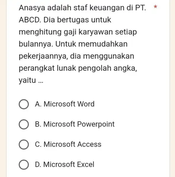 Anasya adalah staf keuangan di PT. ABCD . Dia bertugas untuk menghitung gaji karyawan setiap bulannya. Untuk memudahkan pekerjaannya, dia menggunakan perangkat lunak pengolah