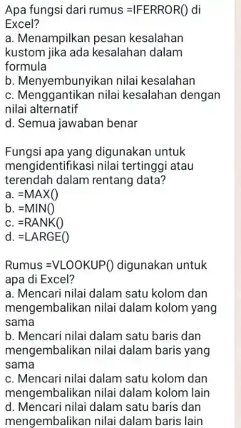 Apa fungsi dari rumus =IFERROR() di Excel? a. Menampilkan pesan kesalahan kustom jika ada kesalahan dalam formula b. Menyembunyikan nilai kesalahan c. Menggantikan nilai