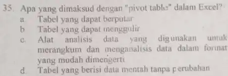 Apa yang dimaksud dengan "pivot tablez" dalam Excel?" a. Tabel yang dapat berputar b. Tabel yang dapat menggulir c. Alat analisis data yang digunakan