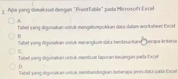 Apa yang dimaksud dengan "PivotTable" pada Microsoft Excel A. Tabel yang digunakan untuk mengelompokkan data dalam worksheet Excel B. Tabel yang digunakan untuk merangkum