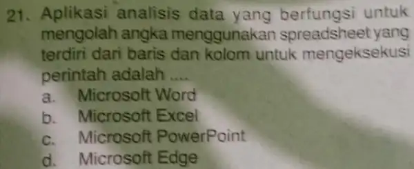 Aplikasi analisis data yang berfungsi untuk mengolah angka menggunakan spreadsheet yang terdiri dari baris dan kolom untuk mengeksekusi perintah adalah .... a. Microsoft Word