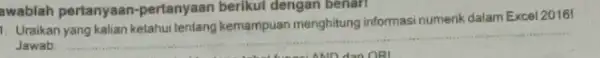 awablah pertanyaan-pertanyaan berikut dengan benarn Uraikan yang kalian ketahui tentang kemampuan menghitung informasi numerik dalam Excel 20161 Jawab.