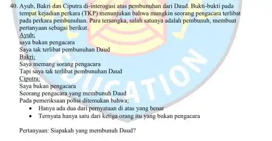 Ayub, Bakri dan Ciputra di-interogasi atas pembunuhan dari Daud. Bukti-bukti pada tempat kejadian perkara (TKP) menunjukan bahwa mungkin seorang pengacara terlibat pada perkara pembunuhan.