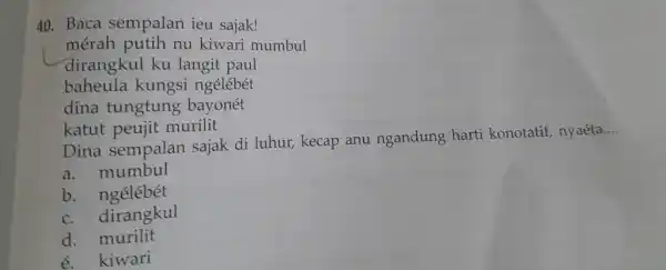 Baca sempalan ieu sajak! mérah putih nu kiwari mumbul dirangkul ku langit paul baheula kungsi ngélébét dina tungtung bayonét katut peujit murilit Dina sempalan