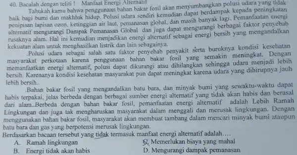 Bacalah dengan teliti ! Manfaat Energi Alternatu Tahukah kamu bahwa penggunaan bahan bakar fosil akan menyumbangkan polusi udara yang tidak baik bagi bumi dan