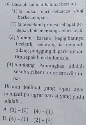 Bacalah kalimat-kalimat berikut! (1) Ia bukan dari keluarga yang berkecukupan. (2) la menekuni profesi sebagai pesepak bola memang sedari kecil. (3) Namun, karena kegigihannya