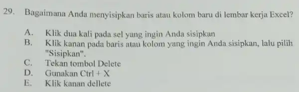 Bagaimana Anda menyisipkan baris atau kolom baru di lembar kerja Excel? A. Klik dua kali pada sel yang ingin Anda sisipkan B. Klik kanan