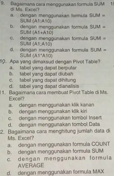 Bagaimana cara menggunakan formula SUM di Ms. Excel? a. dengan menggunakan formula SUM = SUM (A1:A10) b. dengan menggunakan formula SUM= SUM (A1+A10) c.