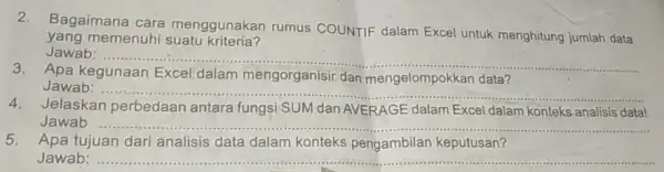 Bagaimana cara menggunakan rumus COUNTIF dalam Excel untuk menghitung jumlah data yang memenuhi suatu kriteria? Jawab: Apa kegunaan Excel dalam mengorganisir dan mengelompokkan data?