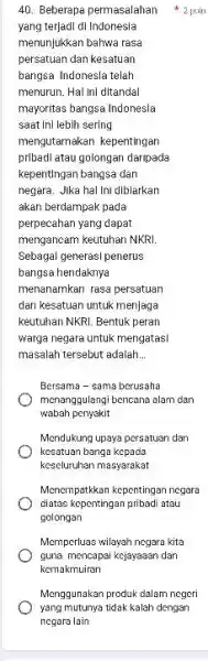 Beberapa permasalahan **_(2" puir ") yang terjadi di Indonesia menunjukkan bahwa rasa persatuan dan kesatuan bangsa Indonesla telah menurun. Hal inl ditandal mayoritas bangsa