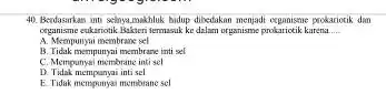 Berdasarkan int selnyamakbluk bodup dikedakan menjadt ocgaisme prokariocik dim organisme cukariotik Isakteri fermasuk ke dalam urganisme prokariotik karena.... A. Merpunyai uembrane sel B. Tidak