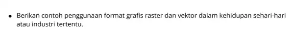 Berikan contoh penggunaan format grafis raster dan vektor dalam kehidupan sehari-hari atau industri tertentu.