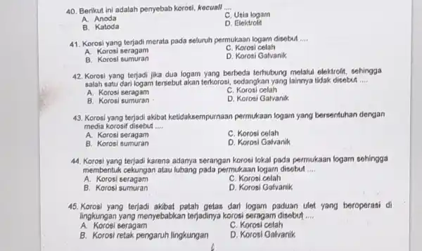 Berikut ini adalah penyebab korosi, kocuall .... A. Anoda C. Usia logam B. Katoda D. Elektrolit Korosi yang terjadi merata pada seluruh permukaan logam