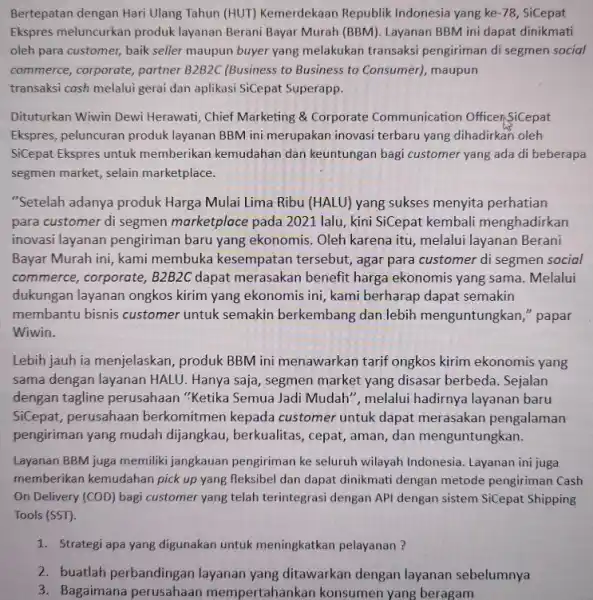 Bertepatan dengan Hari Ulang Tahun (HUT) Kemerdekaan Republik Indonesia yang ke-78, SiCepat Ekspres meluncurkan produk layanan Berani Bayar Murah (BBM). Layanan BBM ini dapat