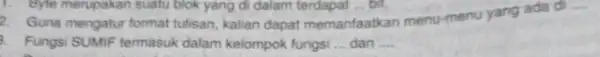 Byte merupakan suafu blok yang di dalam terdapat ... bit. Guna mengatur format tulisan, kalian dapat memanfaatkan menu-menu yang ada di --. Fungsi SUMIF