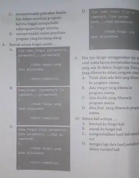 C. mempermudah pelacakan kesalahan dalam membuat program karena tinggal memperbaiki subprogram/fungsi tertentu. D. mempermudah dalam penulisan program yang berulang-ulang 8. Bentuk umum fungsi adalah