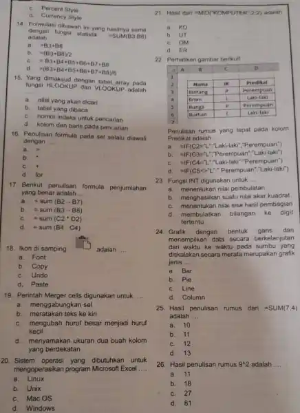 c. Percent Style d. Currency Style 21. Hasil dari =MID('KOMPUTER';22) adaiah 14. Formulasi dibawah ini yang hasilnya sama dengan fungsi statistik -SUM(B3-88) a. KO