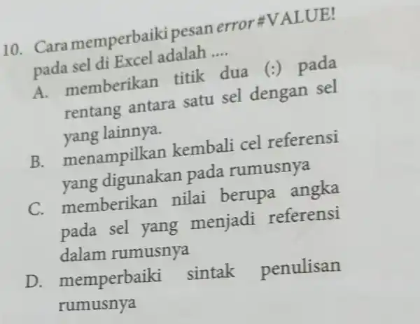 Cara memperbaiki pesan error #VALUE! pada sel di Excel adalah .... A. memberikan titik dua (😃 pada rentang antara satu sel dengan sel yang