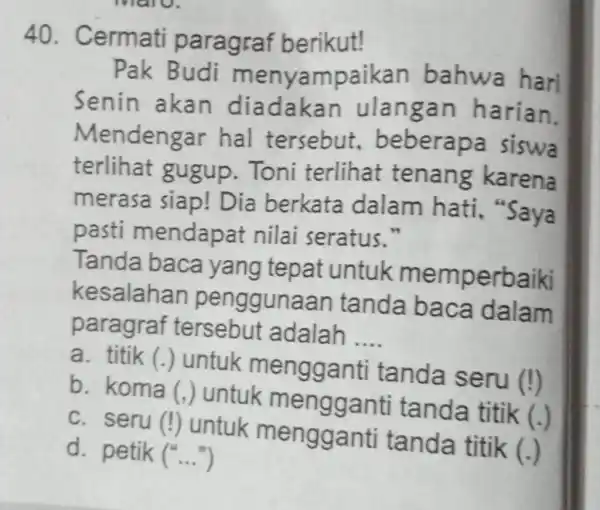 Cermati paragraf berikut! Pak Budi menyampaikan bahwa hari Senin akan diadakan ulangan harian. Mendengar hal tersebut, beberapa siswa terlihat gugup. Toni terlihat tenang karena