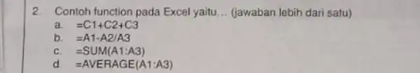 Contoh function pada Excel yaitu... (jawaban lebih dari satu) a. =C1+C_(2)+C_(3) b. =A1*A2//A3 c. =SUM(A1:A3) d=AVERAGE(A1:A3)