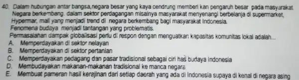 Dalam hubungan antar bangsa,negara besar yang kaya cendrung memberi kan pengaruh besar pada masyarakat Negara berkembang. dalam sektor perdagangan misainya masyarakat menyenangi berbelanja di