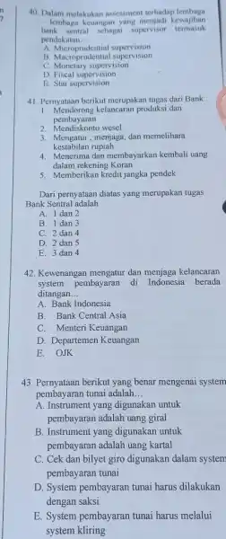 Dalam melakukan assessment terhadap lembaga - lembaga keuangan yang menjadi kewajiban bank sentral sebagtai supervisor termasuk pendekatan. A. Microprudential supervision B. Macroprudential supervision C.