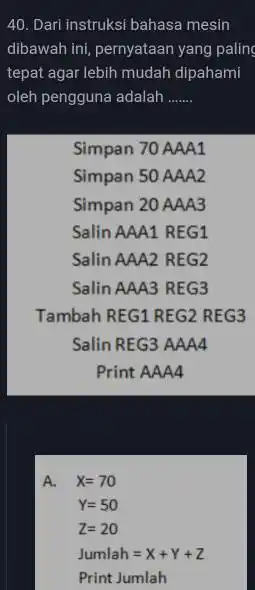 Dari instruksi bahasa mesin dibawah ini, pernyataan yang paling tepat agar lebih mudah dipahami oleh pengguna adalah ...... Simpan 70 AAA1 Simpan 50 AAA2