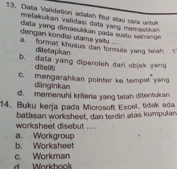 Data Validation adalah fitur atau cara untuk melakukan validasi data yang memastikan data yang dimasukkan pada suatu sel/range dengan kondisi utama yaitu .... a.