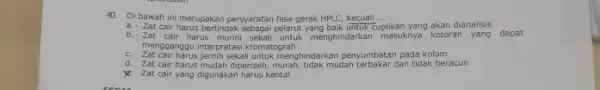 Di bawah ini merupakan persyaratan fase gerak HPLC, kecuali ... a. Zat cair harus bertindak sebagai pelarut yang baik untuk cuplikan yang akan dianalisis