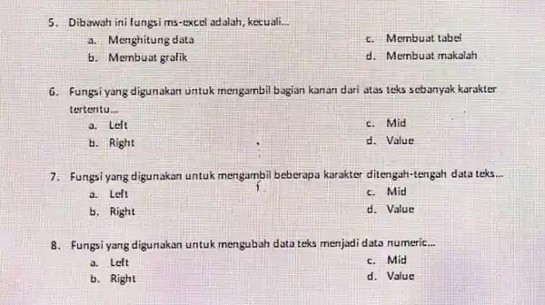 Dibawah ini fungsi ms-excel adalah, kecuali... a. Menghitung data c. Membuat tabel b. Mernbuat grafik d. Membuat makalah Fungsi yang digunakan untuk mengambil bagian