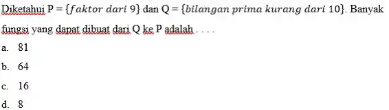 Diketahui P=( faktor dari 9 ) dan Q=( bilangan prima kurang dari 10 ) . Banyak fungsi yang dapat dibuat dari Q ke P