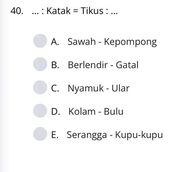 dots : Katak = Tikus : ... A. Sawah - Kepompong B. Berlendir-Gatal C. Nyamuk - Ular D. Kolam - Bulu E. Serangga -