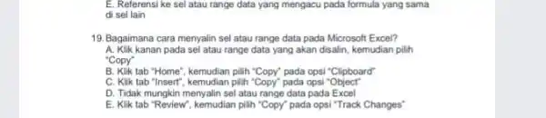 E. Referensi ke sel atau range data yang mengacu pada formula yang sama di sel lain 19. Bagaimana cara menyalin sel atau range data